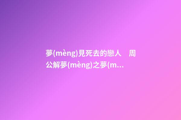 夢(mèng)見死去的戀人　周公解夢(mèng)之夢(mèng)到死去的戀人